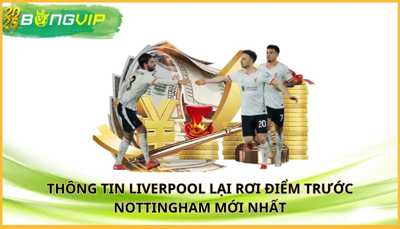 Liverpool lại rơi điểm trước Nottingham