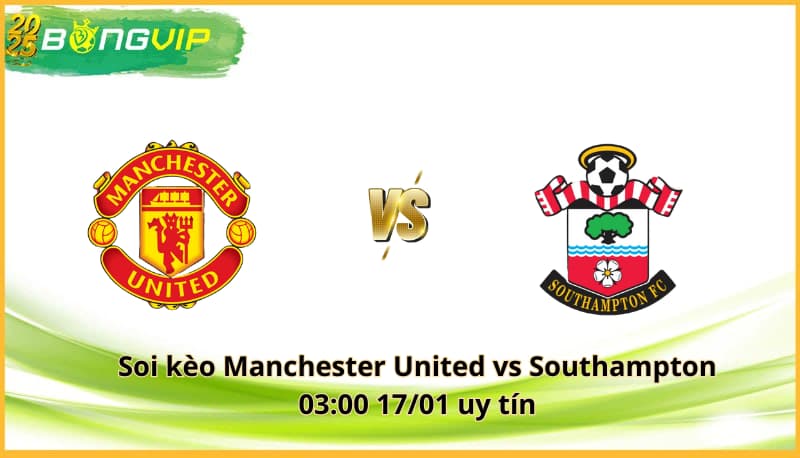 Dự đoán tỷ số - Man Utd vs Southampton sẽ kết thúc với bất ngờ