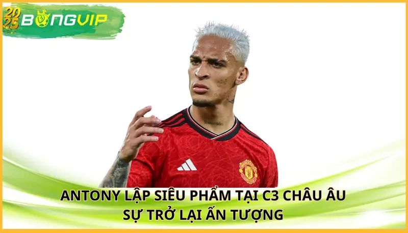 Antony lập siêu phẩm tại C3 châu Âu