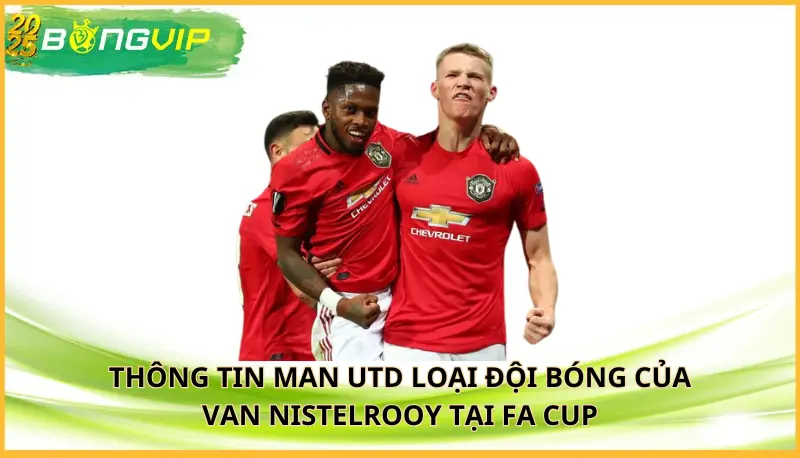 Man Utd loại đội bóng của Van Nistelrooy tại FA Cup