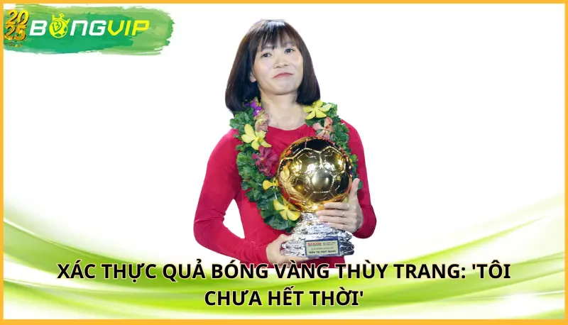 Quả Bóng Vàng Thùy Trang: 'Tôi chưa hết thời